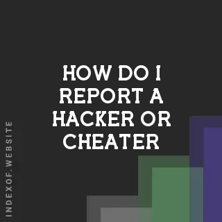 How do I report a hacker or cheater? Banners